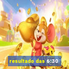 resultado das 6:30